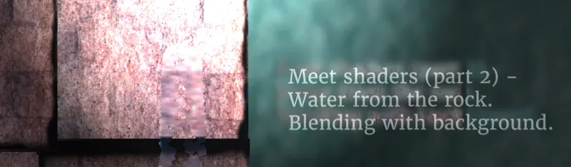 Meet shaders (part 2) – Water from the rock. Blending with background.