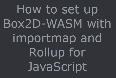 How to set up Box2D-WASM with importmap and Rollup for JavaScript