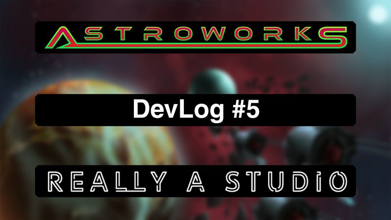 Astroworks Devlog #5