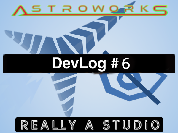 Astroworks Devlog #6