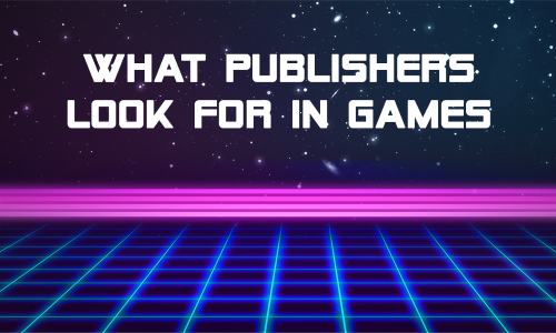 Publishing 103 - What Publishers Look For in Games