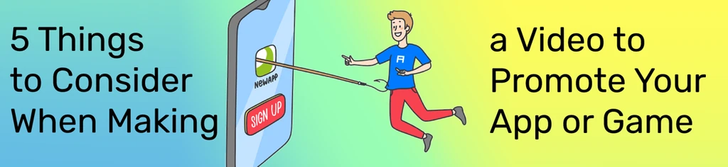 5 Things to Consider When Making a Video to Promote Your App or Game
